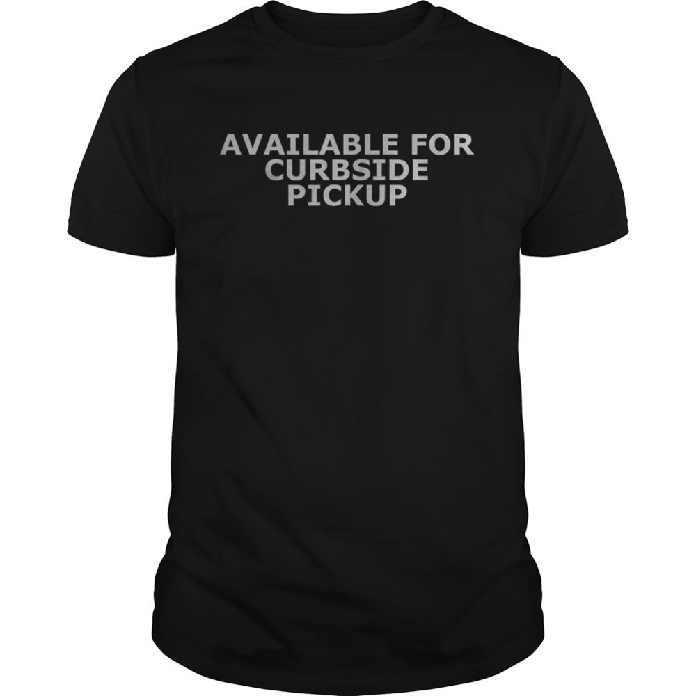 Available For Curbside Pickup Funny Graphic Unisex T-Shirt